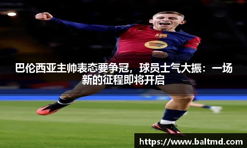 巴伦西亚主帅表态要争冠，球员士气大振：一场新的征程即将开启