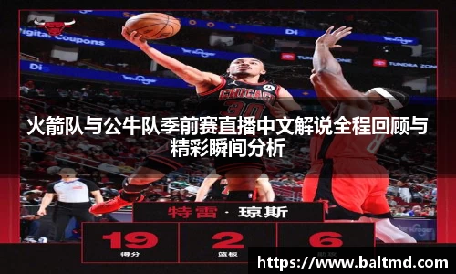 火箭队与公牛队季前赛直播中文解说全程回顾与精彩瞬间分析