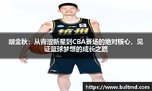 胡金秋：从青涩新星到CBA赛场的绝对核心，见证篮球梦想的成长之路