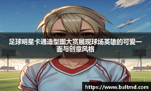 足球明星卡通造型图大赏展现球场英雄的可爱一面与创意风格